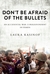 Don't Be Afraid of the Bullets An Accidental War Correspondent in Yemen by Laura Kasinof