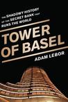 Tower of Basel: The Shadowy History of the Secret Bank that Runs the World cover