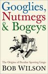 Googlies, Nutmegs & Bogeys: The Origins of Peculiar Sporting Lingo