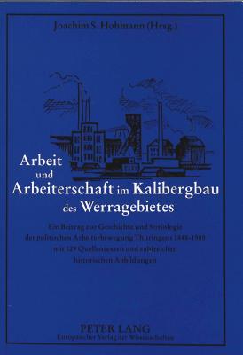 arbeit-und-arbeiterschaft-im-kalibergbau-des-werragebietes-ein-beitrag-zur-geschichte-und-soziologie-der-politischen-arbeiterbewegung-thu-ringens-1848-1989