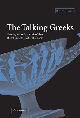 the-talking-greeks-speech-animals-and-the-other-in-homer-aeschylus-and-plato