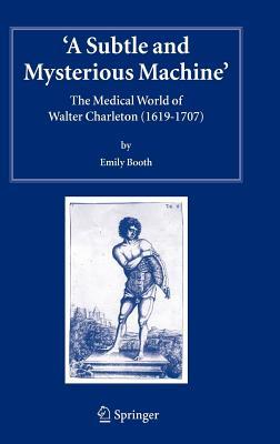 a-subtle-and-mysterious-machine-the-medical-world-of-walter-charleton-1619-1707