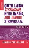 Queer Latino Testimonio, Keith Haring, and Juanito Xtravaganza: Hard Tails Queer Latino Testimonio, Keith Haring, and Juanito Xtravaganza: Hard Tails