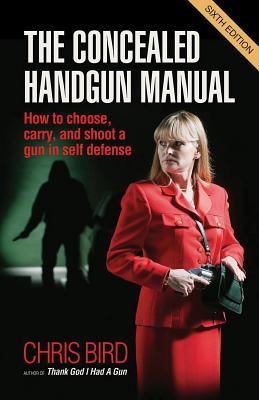concealed handgun manual chris bird Concealed handgun manual: how to choose, carry, and shoot a gun in.