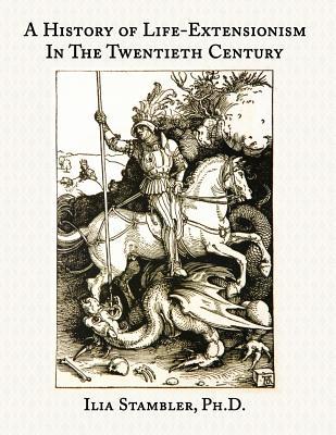 A History of Life-Extensionism in the Twentieth Century by Ilia Stambler A History of Life-Extensionism in the Twentieth Century by Ilia Stambler