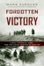 Forgotten Victory First Canadian Army and the Cruel Winter of 1944-45 by Mark Zuehlke