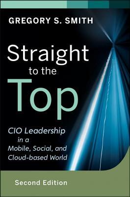 straight-to-the-top-cio-leadership-in-a-mobile-social-and-cloud-based-world-revised