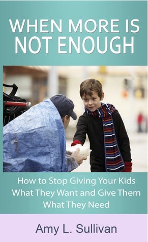When More is Not Enough - How to Stop Giving Your Kids What T... by Amy L. Sullivan