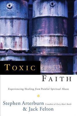 Toxic Faith Experiencing Healing Over Painful Spiritual Abuse By Stephen Arterburn Toxic Faith Experiencing Healing Over Painful Spiritual Abuse By Stephen Arterburn