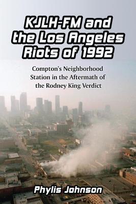 kjlh-fm-and-the-los-angeles-riots-of-1992-compton-s-neighborhood-station-in-the-aftermath-of-the-rodney-king-verdict
