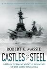 Castles of Steel: Britain, Germany and the Winning of the Great War at Sea cover