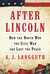 After Lincoln How the North Won the Civil War and Lost the Peace by A.J. Langguth