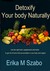Detoxify your body naturally by Erika M. Szabo