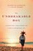 The Unbreakable Boy A Father's Fear, a Son's Courage, and a Story of Unconditional Love by Scott LeRette