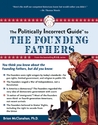 The Politically Incorrect Guide to the Founding Fathers