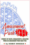 Amusement Park 9-1-1: Stories of Death, Debauchery & Disaster From An Amusement Park Near You