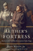 Luther�s Fortress Martin Luther and His Reformation Under Siege by James Reston