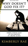 Why Doesn't God Fix It? - Shining Eternal Light on the Darkness of Chronic Illness
