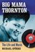Big Mama Thornton The Life and Music by Michael Sprke