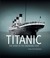 Titanic The Story of the Unsinkable Ship by Beau Riffenburgh