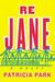 Re Jane A Novel by Patricia Park