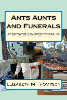 Ants, Aunts and Funerals. by Elizabeth M. Thompson