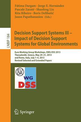 decision-support-systems-iii-impact-of-decision-support-systems-for-global-environments-euro-working-group-workshops-ewg-dss-2013-thessaloniki-greece-may-29-31-2013-and-rome-italy-july-1-4-2013-revised-selected-and-extended-papers