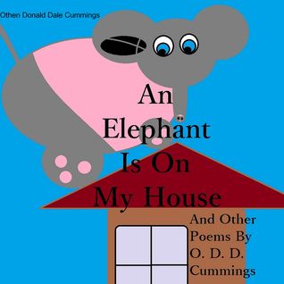An Elephant Is On My House: And Other Poems By O. D. D. Cummings