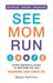 See Mom Run Every Mother's Guide to Getting Fit and Running Her First 5k by Megan Searfoss