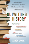 Outwitting History by Aaron Lansky Outwitting History by Aaron Lansky