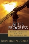 After Progress: Reason and Religion at the End of the Industrial Age cover