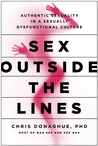Sex Outside the Lines: Authentic Sexuality in a Sexually Dysfunctional Culture