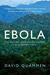 Ebola The Natural and Human History of a Deadly Virus by David Quammen