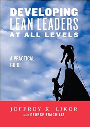 Ebook Developing Lean Leaders at All Levels: A Practical Guide by Jeffrey K. Liker read! Ebook Developing Lean Leaders at All Levels: A Practical Guide by Jeffrey K. Liker read!