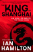 The King of Shanghai (Ava Lee, #7) by Ian Hamilton