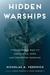 Hidden Warships Finding World War II's Abandoned, Sunk, and Preserved Warships by Nicholas A. Veronico
