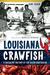 Louisiana Crawfish A Succulent History of the Cajun Crustacean by Sam Irwin