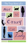 The True Story of a Not So Crazy Cat Lady