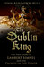 The Dublin King The True Story of Edward Earl of Warwick, Lambert Simnel and the 'Princes in the Tower' by John Ashdown-Hill