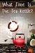 What Time Is the Tea Kettle? by Andrew Leon