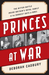 Princes at War The Bitter Battle Inside Britain's Royal Family in the Darkest Days of WWII by Deborah Cadbury