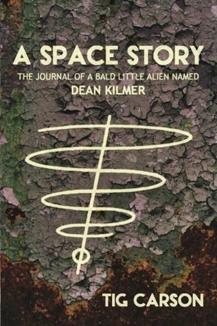 A Space Story - The Journal of a Bald Little Alien Named Dean... by Tig Carson