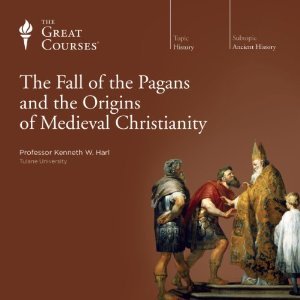 The Great Courses - Fall of the Pagans and the Origins of Medieval Christianity  - Kenneth W. Harl, Ph.D. 