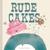 Rude Cakes by Rowboat Watkins