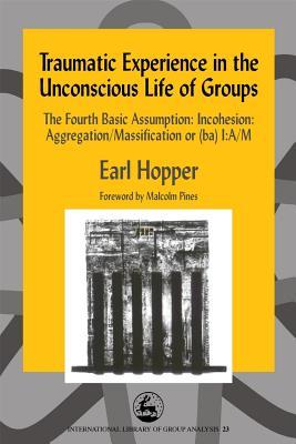 Traumatic Experience in the Unconscious Life of Groups: The Fourth Basic Assumption: Incohesion: Aggregation/Massification or MOBI TORRENT 978-1843100874