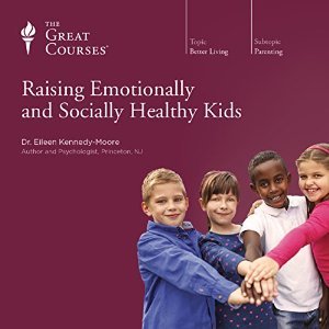 The Great Courses -  Raising Emotionally and Socially Healthy Kids - Eileen Kennedy-Moore, Ph.D. 