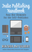 Indie Publishing Handbook Four Key Elements for the Self-Publisher by Heather Day Gilbert