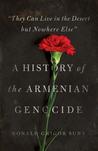 They Can Live in the Desert But Nowhere Else: A History of the Armenian Genocide