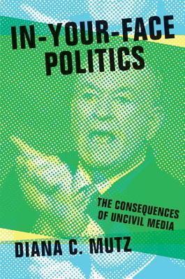 in-your-face-politics-the-consequences-of-uncivil-media