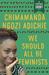 We Should All Be Feminists by Chimamanda Ngozi Adichie